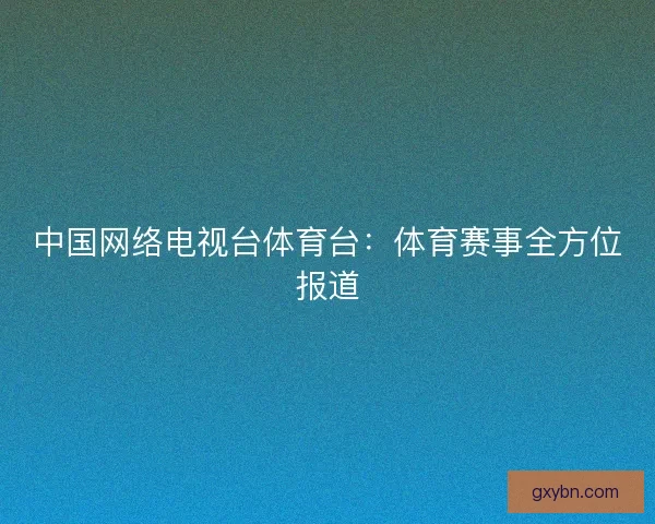 中国网络电视台体育台：体育赛事全方位报道